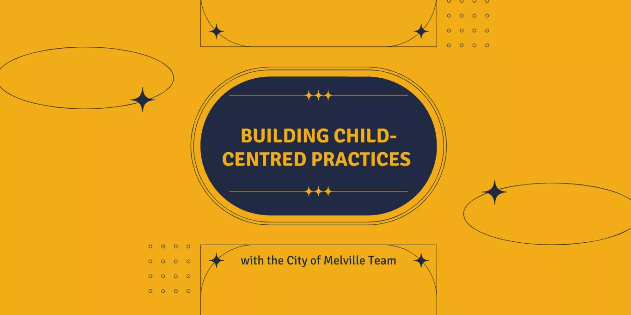 Building Child Centred Practices with the City of Melville Team