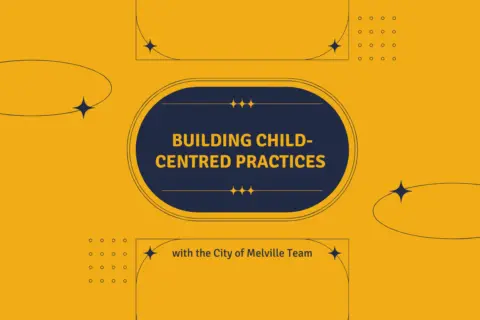 Building Child Centred Practices with the City of Melville Team