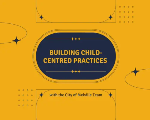 Building Child Centred Practices with the City of Melville Team